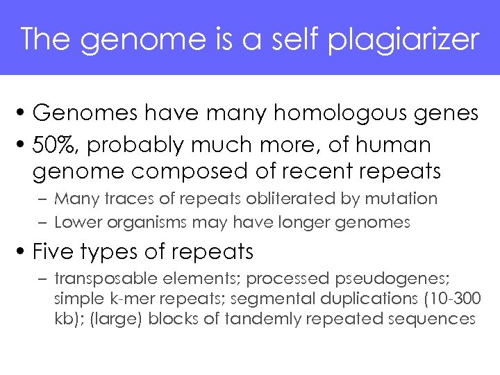 The genome is a self plagiarizer • Genomes have many homologous genes • 50%,