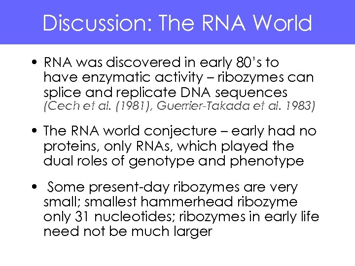 Discussion: The RNA World • RNA was discovered in early 80’s to have enzymatic