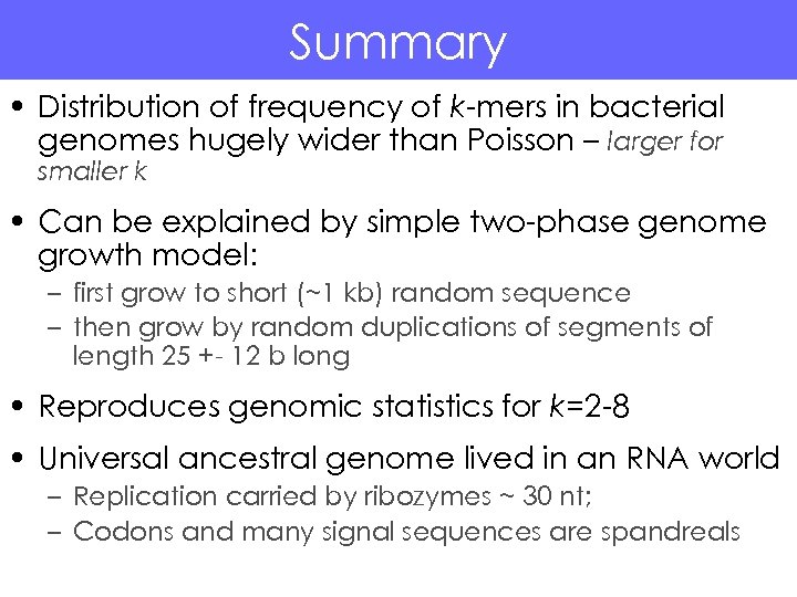 Summary • Distribution of frequency of k-mers in bacterial genomes hugely wider than Poisson