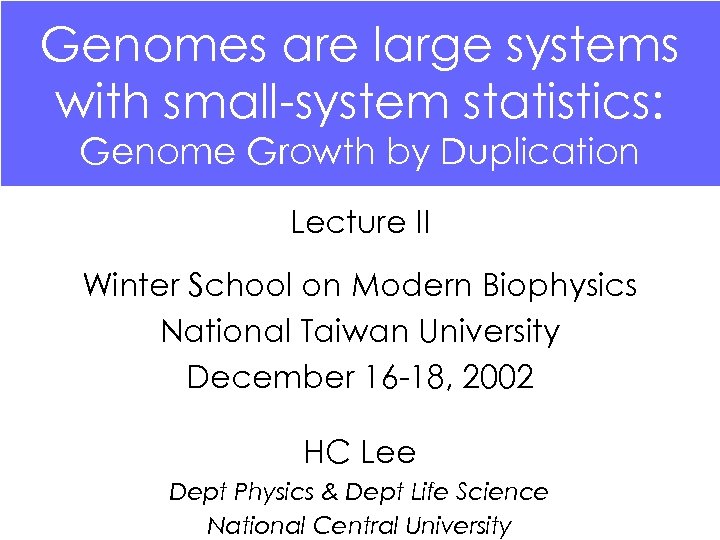 Genomes are large systems with small-system statistics: Genome Growth by Duplication Lecture II Winter