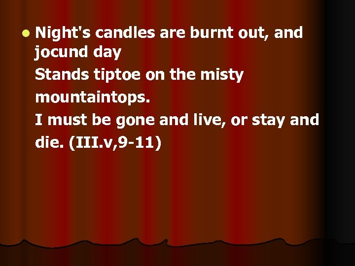 l Night's candles are burnt out, and jocund day Stands tiptoe on the misty