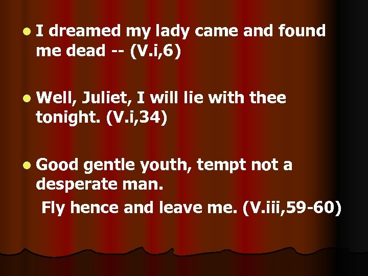 l. I dreamed my lady came and found me dead -- (V. i, 6)