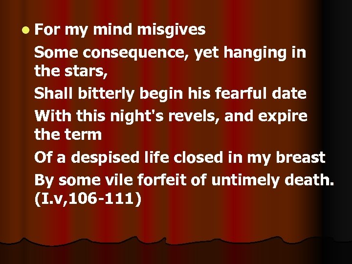 l For my mind misgives Some consequence, yet hanging in the stars, Shall bitterly