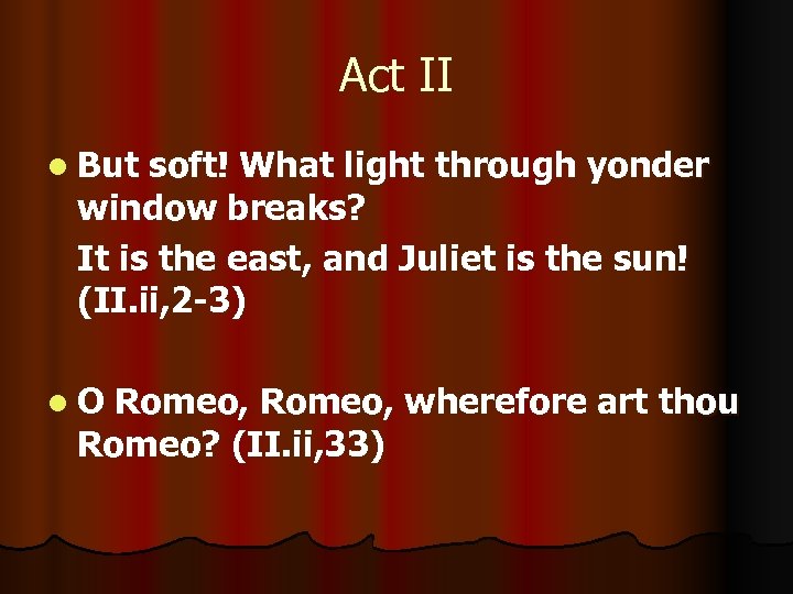 Act II l But soft! What light through yonder window breaks? It is the