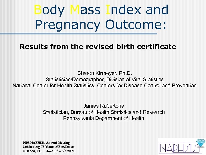 Body Mass Index and Pregnancy Outcome: Results from the revised birth certificate Sharon Kirmeyer,