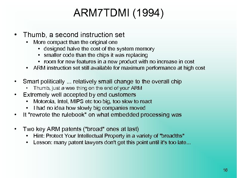 ARM 7 TDMI (1994) • Thumb, a second instruction set • More compact than