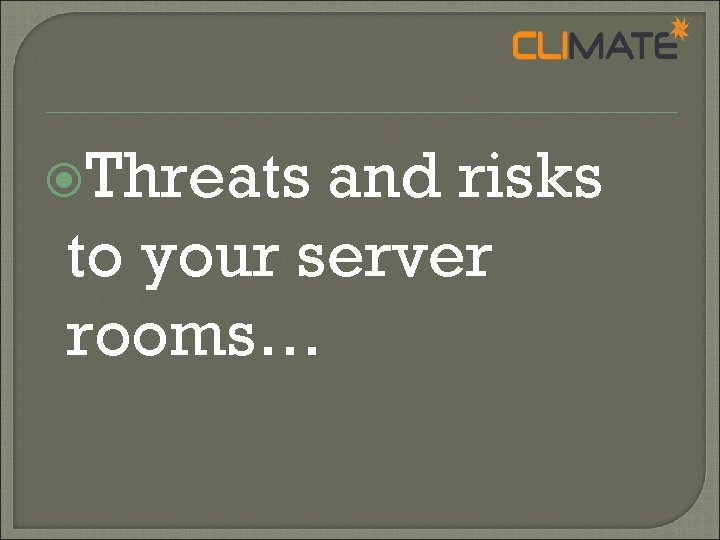  Threats and risks to your server rooms… 