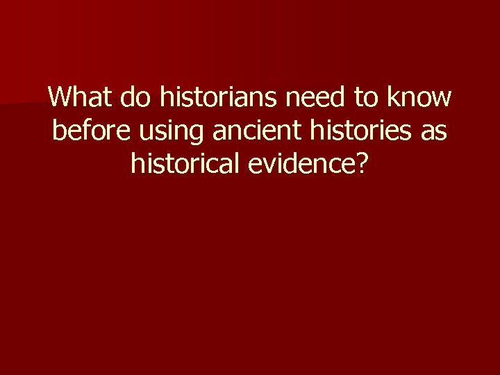 What do historians need to know before using ancient histories as historical evidence? 