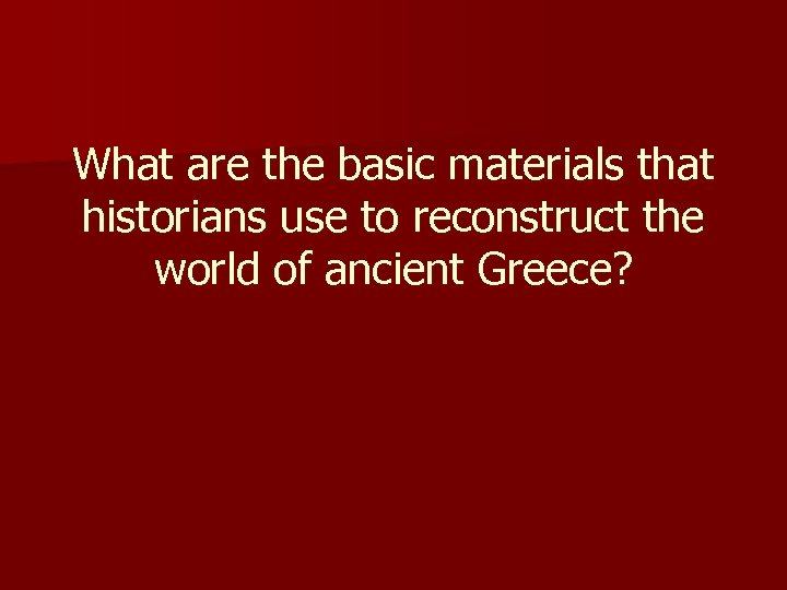 What are the basic materials that historians use to reconstruct the world of ancient