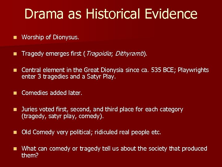 Drama as Historical Evidence n Worship of Dionysus. n Tragedy emerges first (Tragoidia; Dithyramb).
