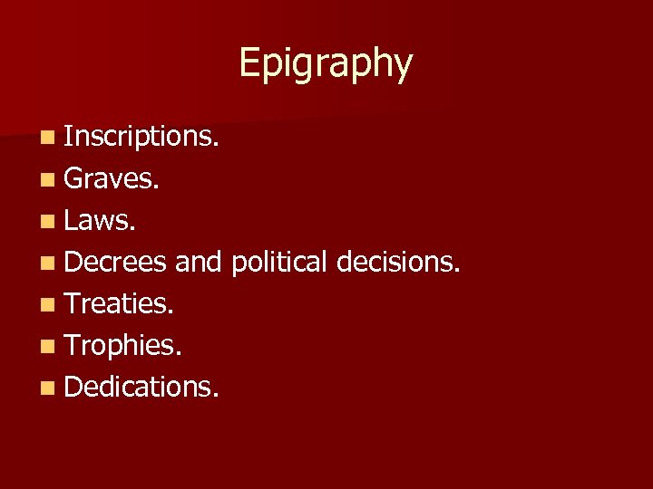 Epigraphy n Inscriptions. n Graves. n Laws. n Decrees and political decisions. n Treaties.
