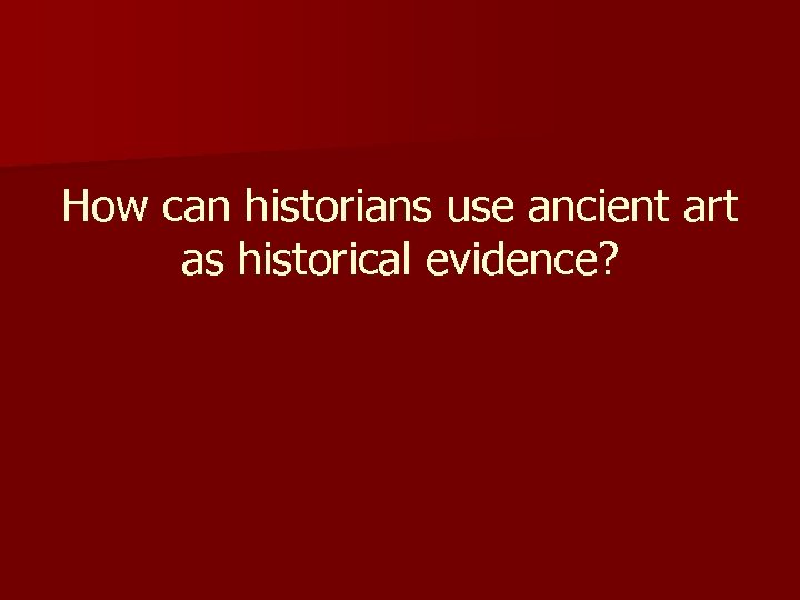 How can historians use ancient art as historical evidence? 