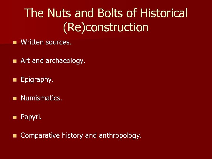 The Nuts and Bolts of Historical (Re)construction n Written sources. n Art and archaeology.