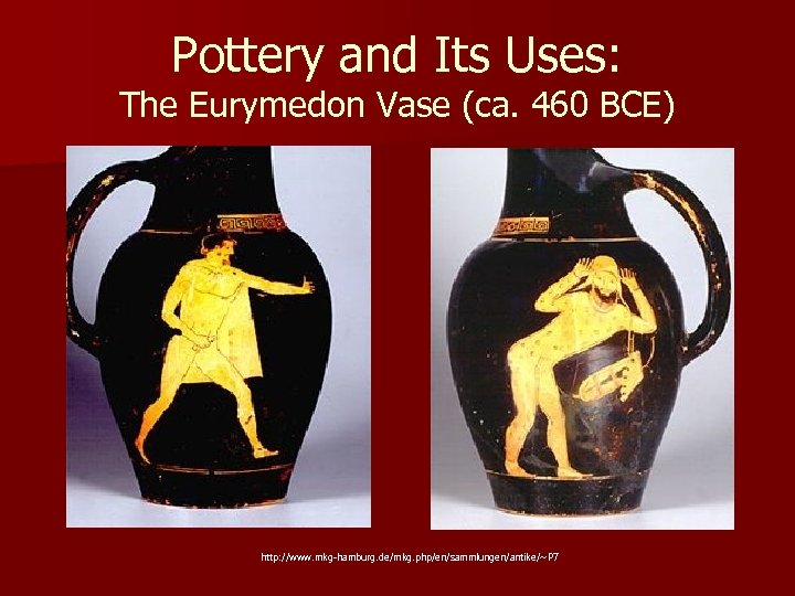 Pottery and Its Uses: The Eurymedon Vase (ca. 460 BCE) http: //www. mkg-hamburg. de/mkg.
