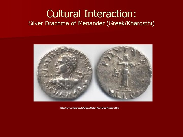Cultural Interaction: Silver Drachma of Menander (Greek/Kharosthi) http: //www. mlahanas. de/Greeks/History/Indo. Greek. Kingdom. html