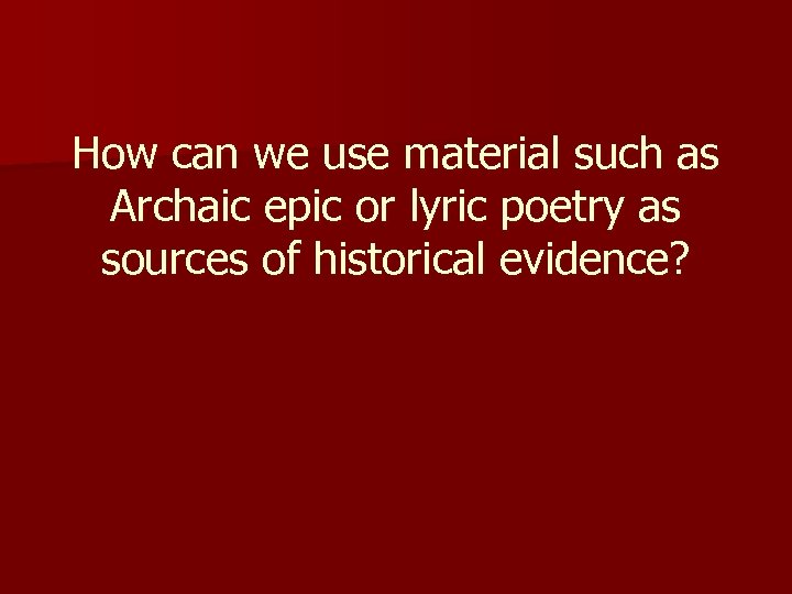 How can we use material such as Archaic epic or lyric poetry as sources