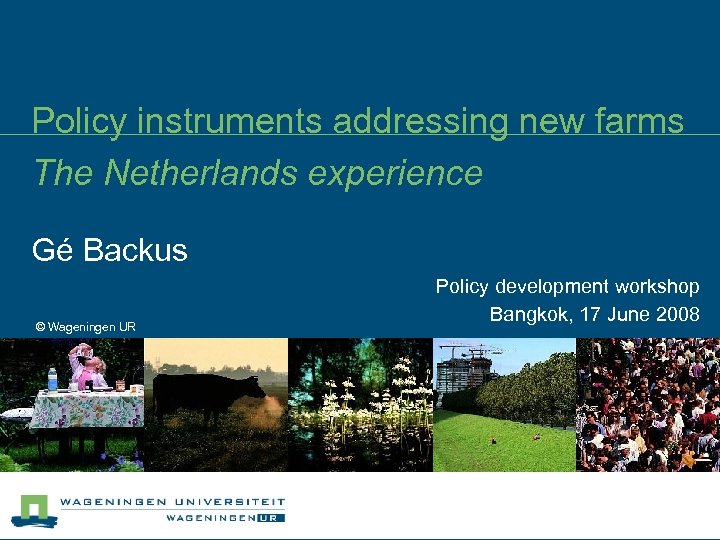 Policy instruments addressing new farms The Netherlands experience Gé Backus © Wageningen UR Policy