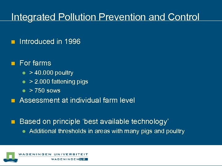 Integrated Pollution Prevention and Control n Introduced in 1996 n For farms l l
