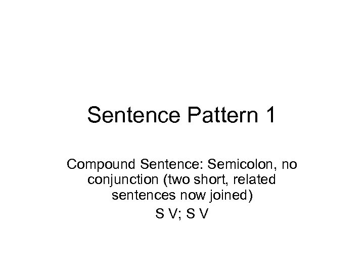 Sentence Pattern 1 Compound Sentence: Semicolon, no conjunction (two short, related sentences now joined)