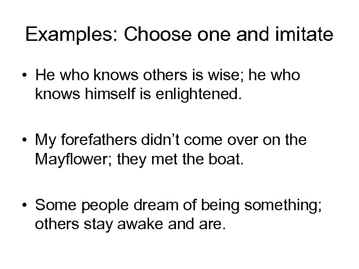 Examples: Choose one and imitate • He who knows others is wise; he who