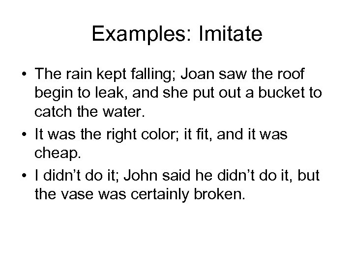 Examples: Imitate • The rain kept falling; Joan saw the roof begin to leak,