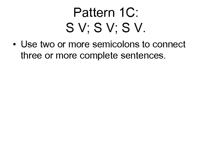 Pattern 1 C: S V; S V. • Use two or more semicolons to