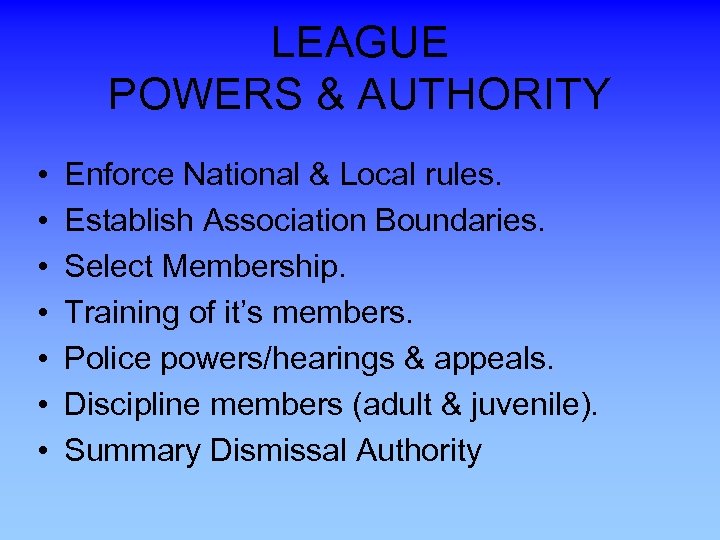 LEAGUE POWERS & AUTHORITY • • Enforce National & Local rules. Establish Association Boundaries.