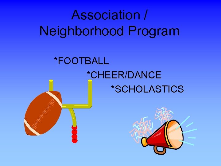 Association / Neighborhood Program *FOOTBALL *CHEER/DANCE *SCHOLASTICS 