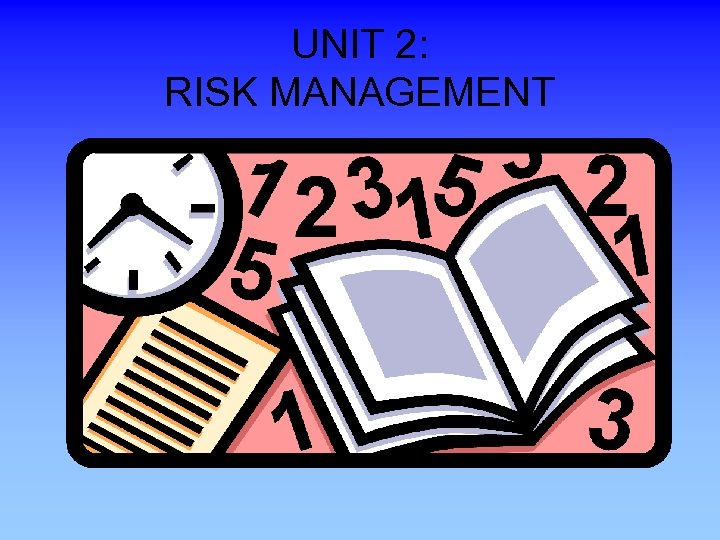 UNIT 2: RISK MANAGEMENT 
