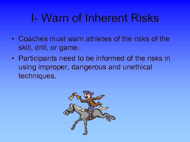 I- Warn of Inherent Risks • Coaches must warn athletes of the risks of