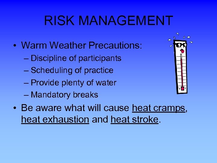 RISK MANAGEMENT • Warm Weather Precautions: – Discipline of participants – Scheduling of practice