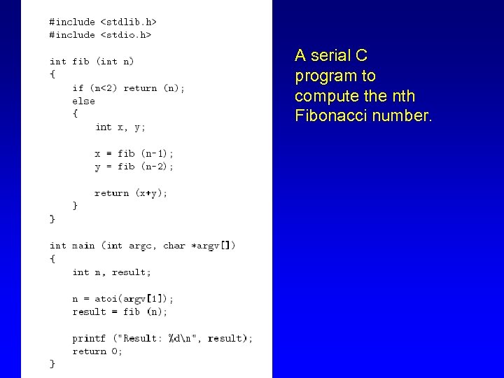 A serial C program to compute the nth Fibonacci number. 