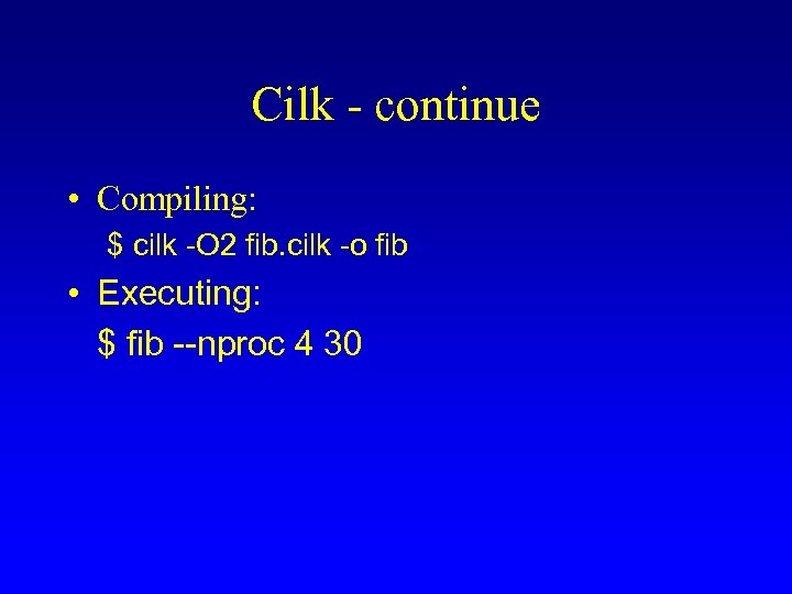 Cilk - continue • Compiling: $ cilk -O 2 fib. cilk -o fib •