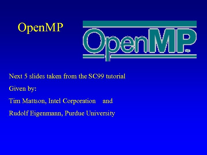 Open. MP Next 5 slides taken from the SC 99 tutorial Given by: Tim