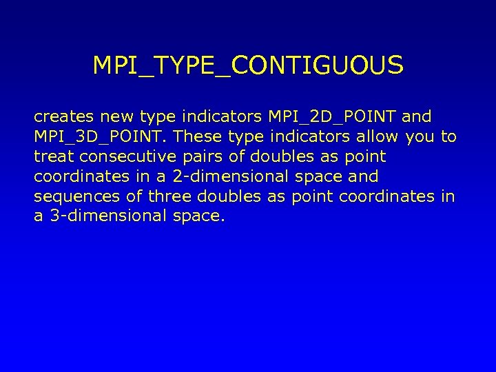MPI_TYPE_CONTIGUOUS creates new type indicators MPI_2 D_POINT and MPI_3 D_POINT. These type indicators allow