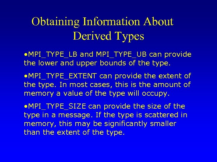 Obtaining Information About Derived Types • MPI_TYPE_LB and MPI_TYPE_UB can provide the lower and