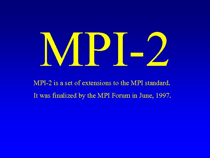 MPI-2 is a set of extensions to the MPI standard. It was finalized by