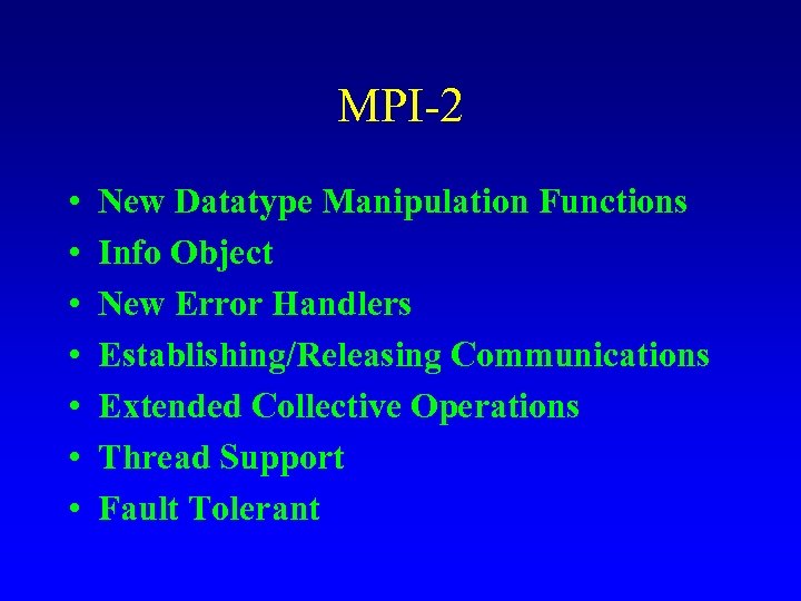 MPI-2 • • New Datatype Manipulation Functions Info Object New Error Handlers Establishing/Releasing Communications