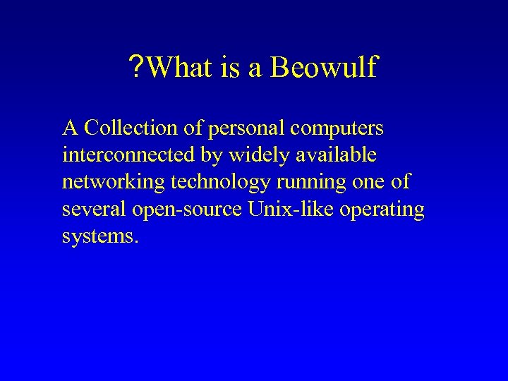 ? What is a Beowulf A Collection of personal computers interconnected by widely available