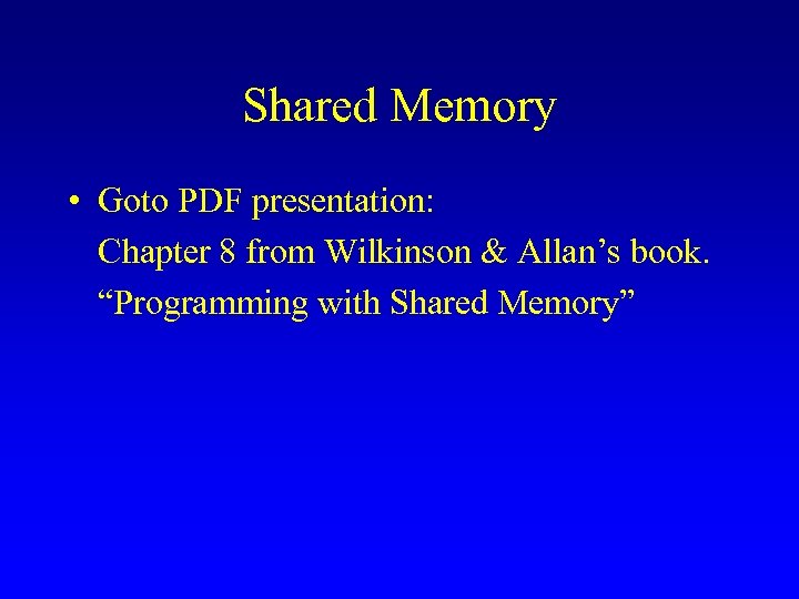 Shared Memory • Goto PDF presentation: Chapter 8 from Wilkinson & Allan’s book. “Programming