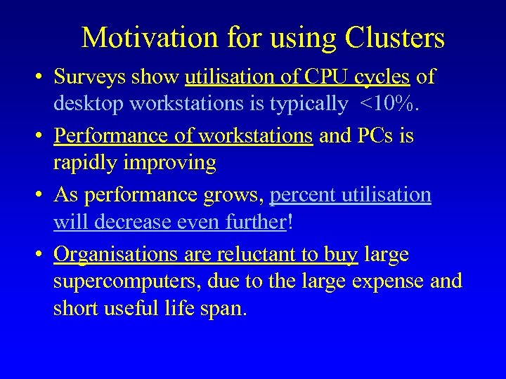 Motivation for using Clusters • Surveys show utilisation of CPU cycles of desktop workstations