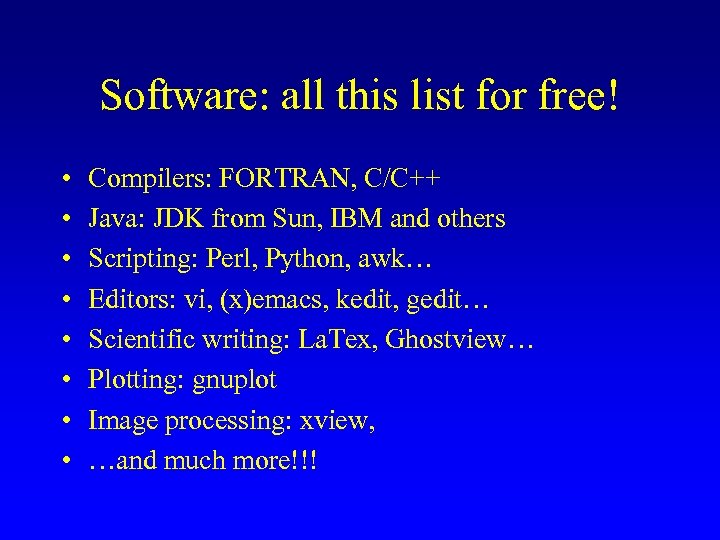 Software: all this list for free! • • Compilers: FORTRAN, C/C++ Java: JDK from