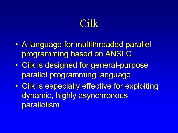 Cilk • A language for multithreaded parallel programming based on ANSI C. • Cilk