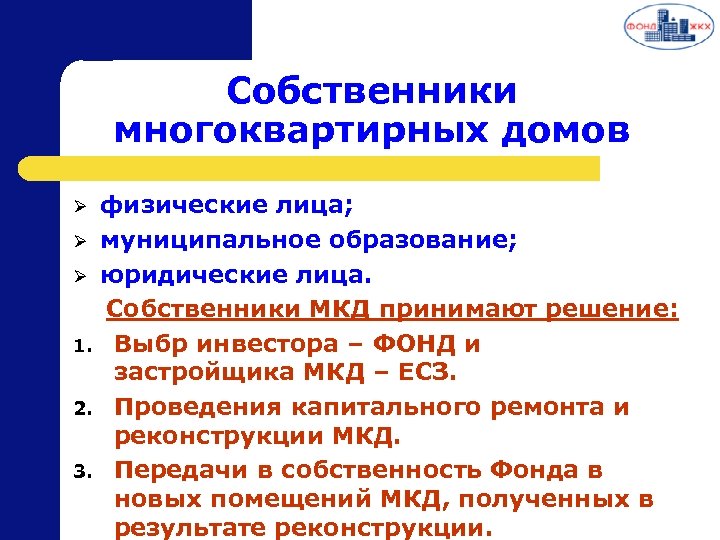 Собственники многоквартирных домов физические лица; Ø муниципальное образование; Ø юридические лица. Собственники МКД принимают