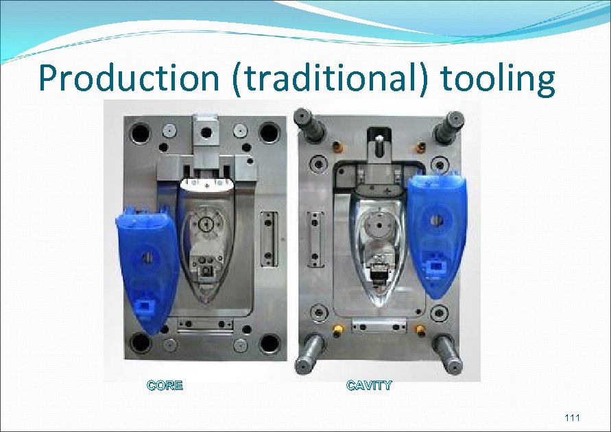 Production (traditional) tooling CORE CAVITY 111 