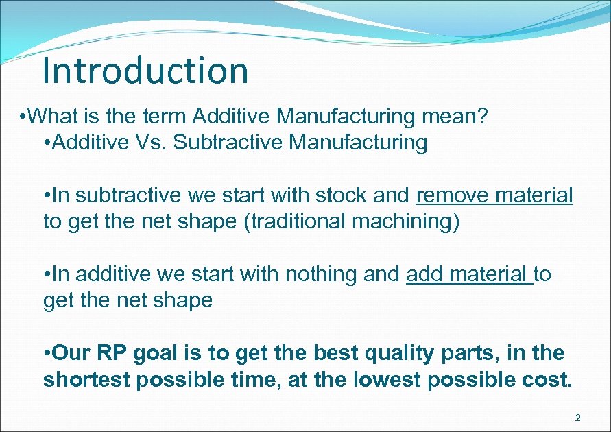 Introduction • What is the term Additive Manufacturing mean? • Additive Vs. Subtractive Manufacturing