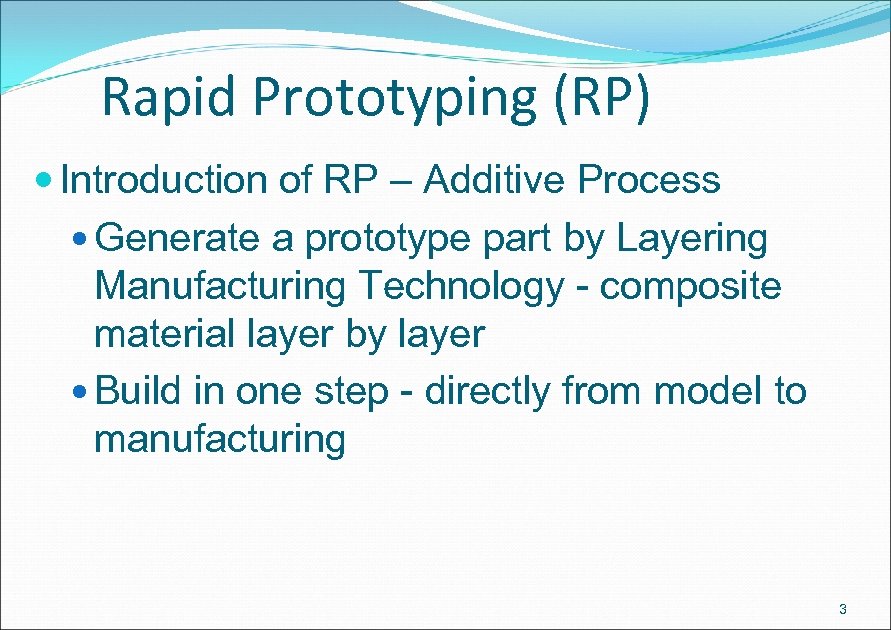 Rapid Prototyping (RP) Introduction of RP – Additive Process Generate a prototype part by