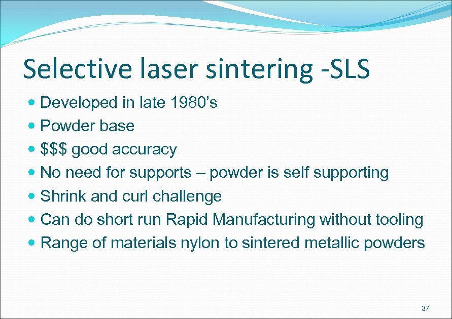 Selective laser sintering -SLS Developed in late 1980’s Powder base $$$ good accuracy No