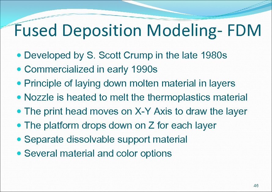 Fused Deposition Modeling- FDM Developed by S. Scott Crump in the late 1980 s