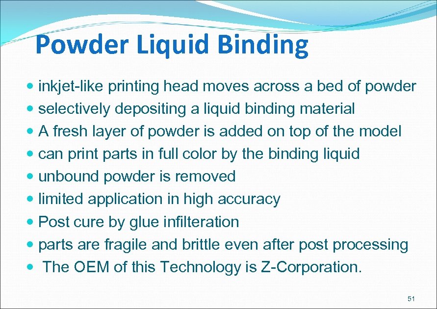 Powder Liquid Binding inkjet-like printing head moves across a bed of powder selectively depositing